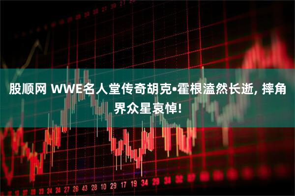 股顺网 WWE名人堂传奇胡克•霍根溘然长逝, 摔角界众星哀悼!